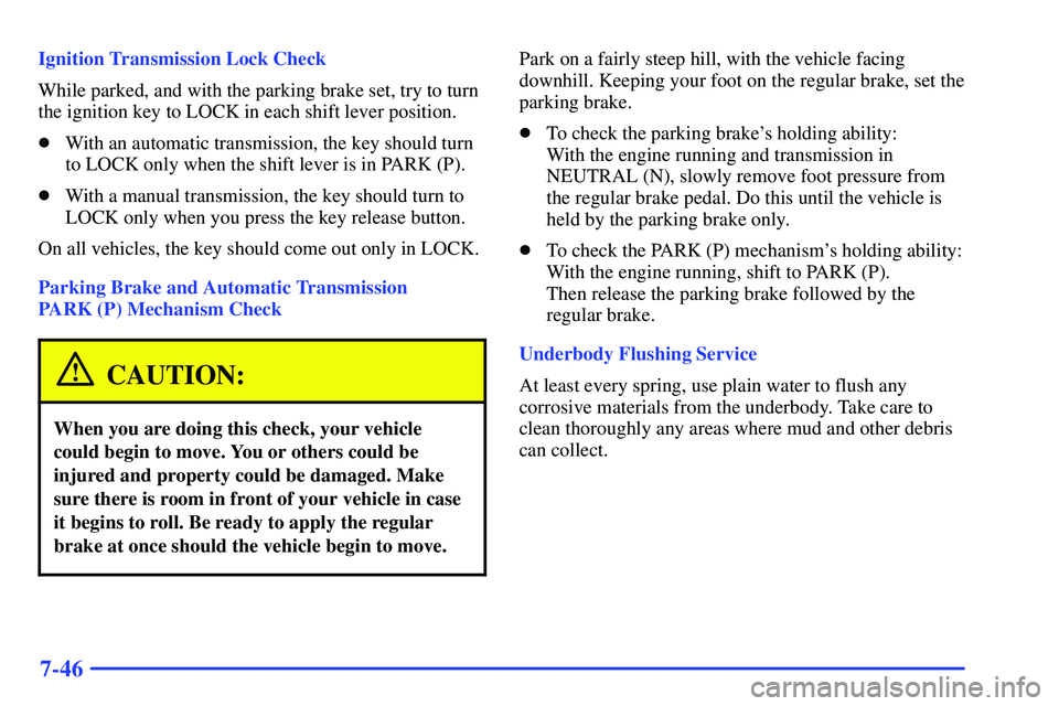 GMC SONOMA 2000 Repair Manual 7-46
Ignition Transmission Lock Check
While parked, and with the parking brake set, try to turn
the ignition key to LOCK in each shift lever position.
With an automatic transmission, the key should t