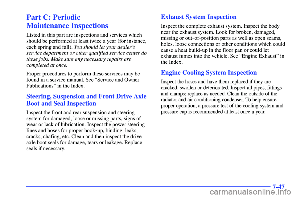 GMC SONOMA 1999  Owners Manual 7-47
Part C: Periodic 
Maintenance Inspections
Listed in this part are inspections and services which
should be performed at least twice a year (for instance,
each spring and fall). You should let you