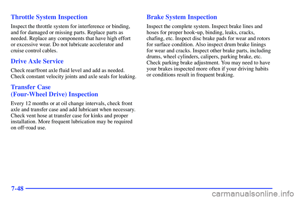 GMC SONOMA 1999  Owners Manual 7-48 Throttle System Inspection
Inspect the throttle system for interference or binding,
and for damaged or missing parts. Replace parts as
needed. Replace any components that have high effort
or exce