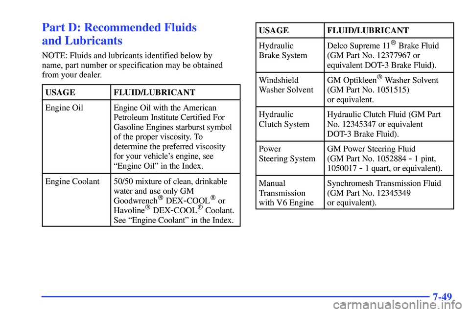 GMC SONOMA 1999 Owners Guide 7-49
Part D: Recommended Fluids 
and Lubricants
NOTE: Fluids and lubricants identified below by 
name, part number or specification may be obtained
from your dealer.
USAGE
FLUID/LUBRICANT
Engine OilEn