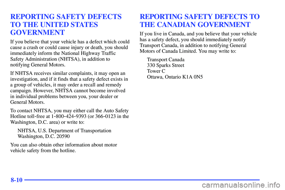 GMC SONOMA 2000 Owners Manual 8-10
REPORTING SAFETY DEFECTS
TO THE UNITED STATES
GOVERNMENT
If you believe that your vehicle has a defect which could
cause a crash or could cause injury or death, you should
immediately inform the GMC SONOMA 2000 Owners Manual 8-10
REPORTING SAFETY DEFECTS
TO THE UNITED STATES
GOVERNMENT
If you believe that your vehicle has a defect which could
cause a crash or could cause injury or death, you should
immediately inform the