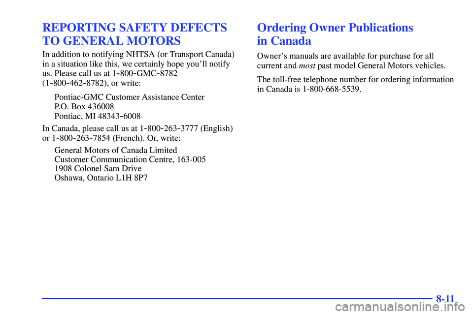 GMC SONOMA 1999  Owners Manual 8-11
REPORTING SAFETY DEFECTS
TO GENERAL MOTORS
In addition to notifying NHTSA (or Transport Canada)
in a situation like this, we certainly hope youll notify
us. Please call us at 1
-800-GMC-8782
(1
