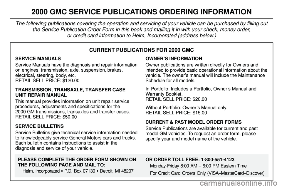 GMC SONOMA 1999 Owners Guide 8-12
CURRENT PUBLICATIONS FOR 2000 GMC
SERVICE MANUALS
Service Manuals have the diagnosis and repair information
on engines, transmission, axle, suspension, brakes,
electrical, steering, body, etc.
RE