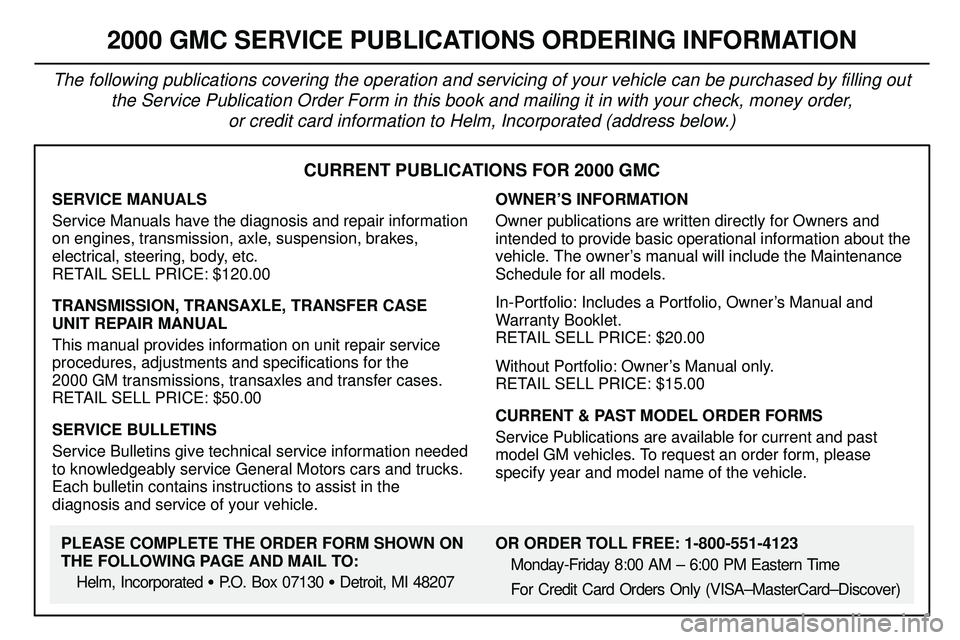 GMC SONOMA 1999 Workshop Manual 8-12
CURRENT PUBLICATIONS FOR 2000 GMC
SERVICE MANUALS
Service Manuals have the diagnosis and repair information
on engines, transmission, axle, suspension, brakes,
electrical, steering, body, etc.
RE