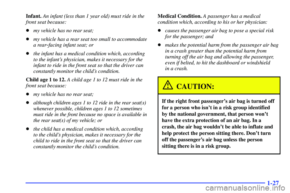 GMC SONOMA 2000  Owners Manual 1-27
Infant. An infant (less than 1 year old) must ride in the
front seat because:
my vehicle has no rear seat;
my vehicle has a rear seat too small to accommodate
a rear
-facing infant seat; or
th