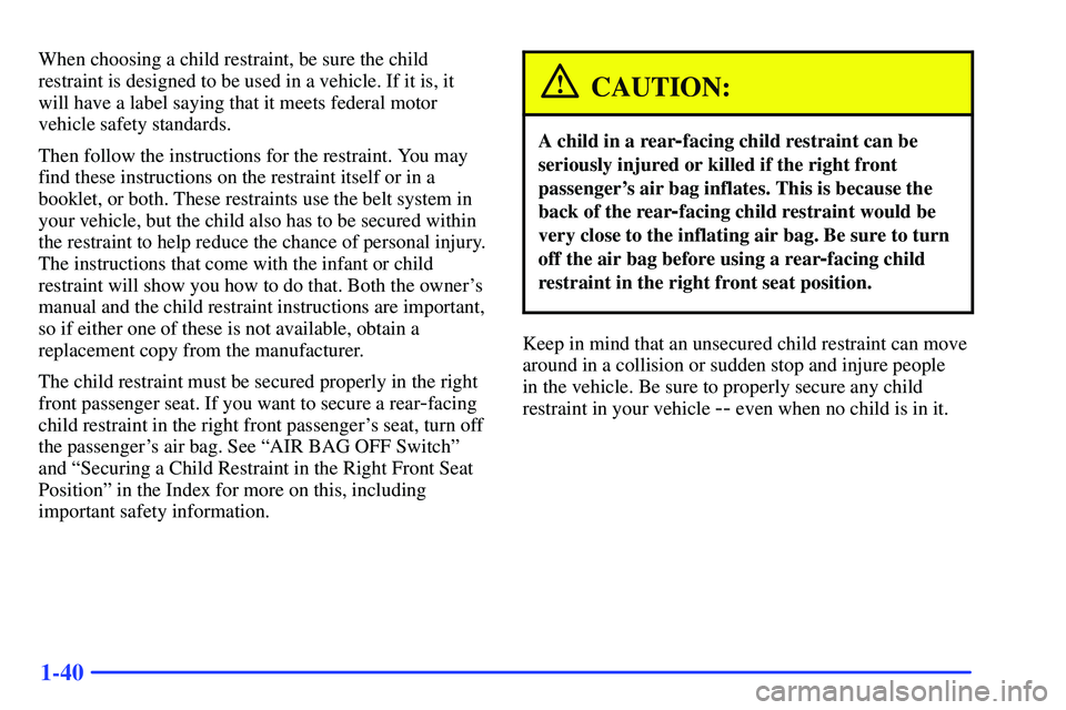 GMC SONOMA 2000  Owners Manual 1-40
When choosing a child restraint, be sure the child
restraint is designed to be used in a vehicle. If it is, it
will have a label saying that it meets federal motor
vehicle safety standards.
Then 