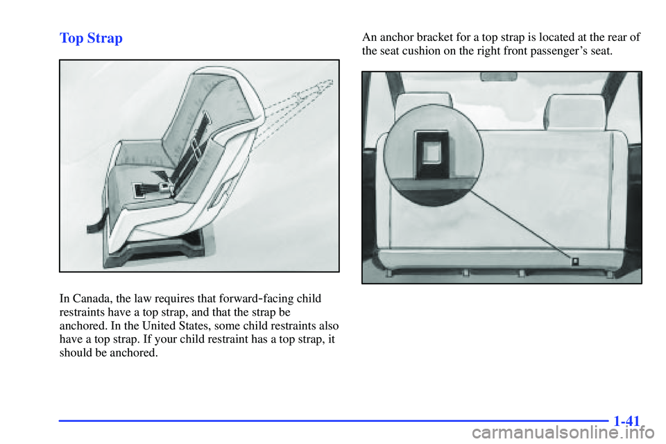 GMC SONOMA 2000 Workshop Manual 1-41 Top Strap
In Canada, the law requires that forward-facing child
restraints have a top strap, and that the strap be
anchored. In the United States, some child restraints also
have a top strap. If GMC SONOMA 2000 Workshop Manual 1-41 Top Strap
In Canada, the law requires that forward-facing child
restraints have a top strap, and that the strap be
anchored. In the United States, some child restraints also
have a top strap. If