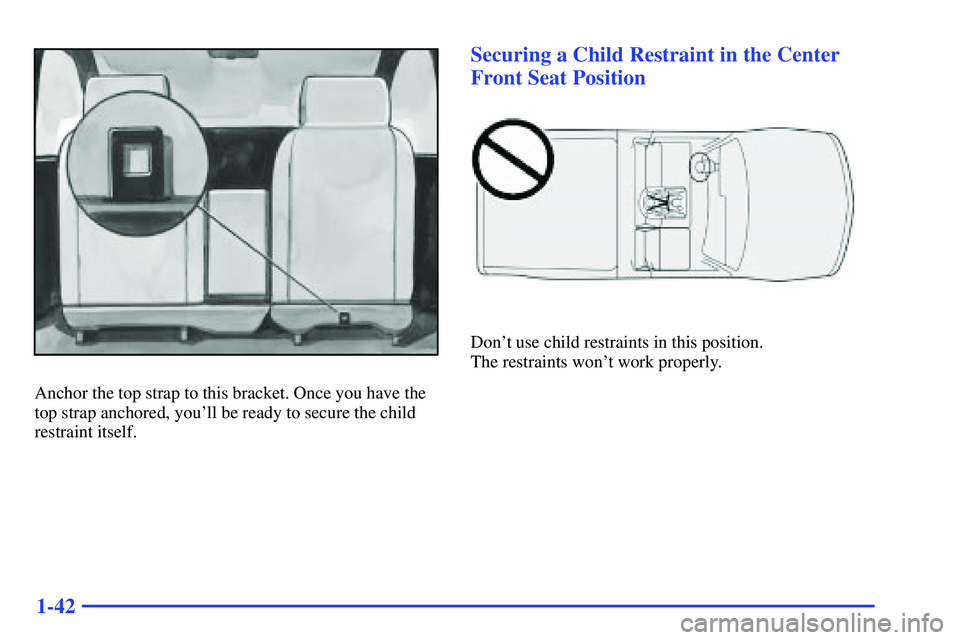 GMC SONOMA 2000  Owners Manual 1-42
Anchor the top strap to this bracket. Once you have the
top strap anchored, youll be ready to secure the child
restraint itself.
Securing a Child Restraint in the Center
Front Seat Position
Don