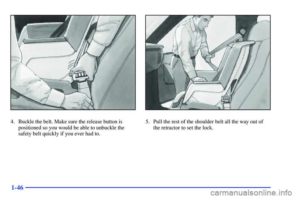GMC SONOMA 2000 Workshop Manual 1-46
4. Buckle the belt. Make sure the release button is
positioned so you would be able to unbuckle the
safety belt quickly if you ever had to.5. Pull the rest of the shoulder belt all the way out of GMC SONOMA 2000 Workshop Manual 1-46
4. Buckle the belt. Make sure the release button is
positioned so you would be able to unbuckle the
safety belt quickly if you ever had to.5. Pull the rest of the shoulder belt all the way out of