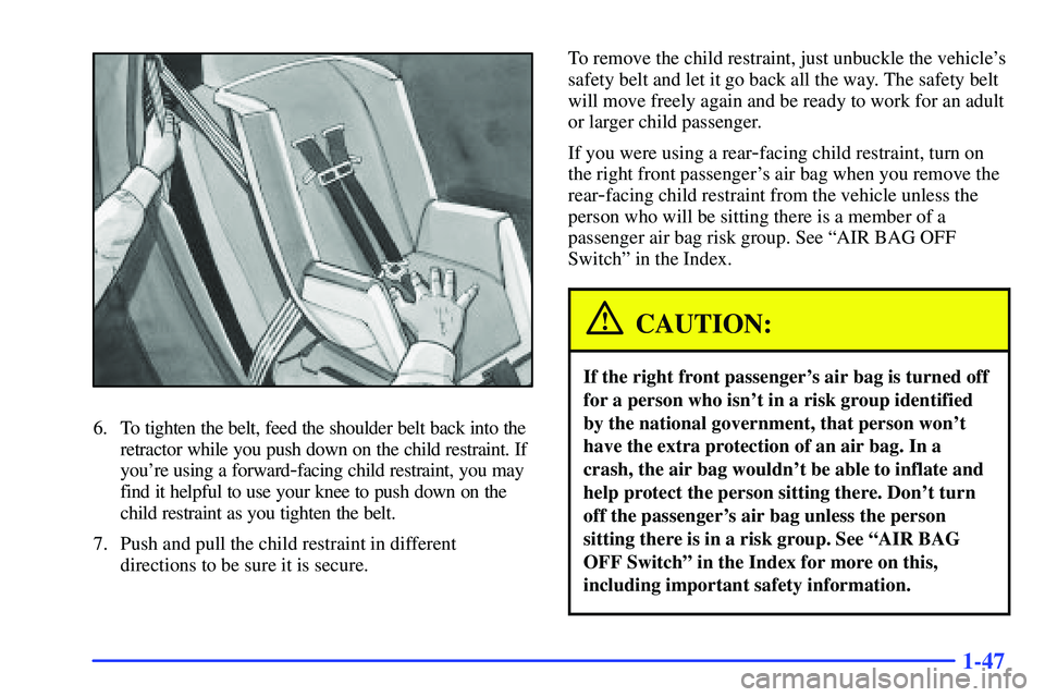 GMC SONOMA 1999  Owners Manual 1-47
6. To tighten the belt, feed the shoulder belt back into the
retractor while you push down on the child restraint. If
youre using a forward
-facing child restraint, you may
find it helpful to us