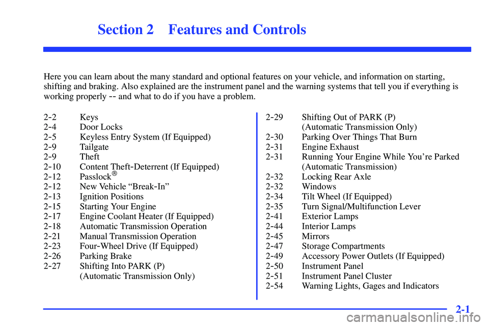 GMC SONOMA 2000 Repair Manual 2-
2-1
Section 2 Features and Controls
Here you can learn about the many standard and optional features on your vehicle, and information on starting,
shifting and braking. Also explained are the instr GMC SONOMA 2000 Repair Manual 2-
2-1
Section 2 Features and Controls
Here you can learn about the many standard and optional features on your vehicle, and information on starting,
shifting and braking. Also explained are the instr