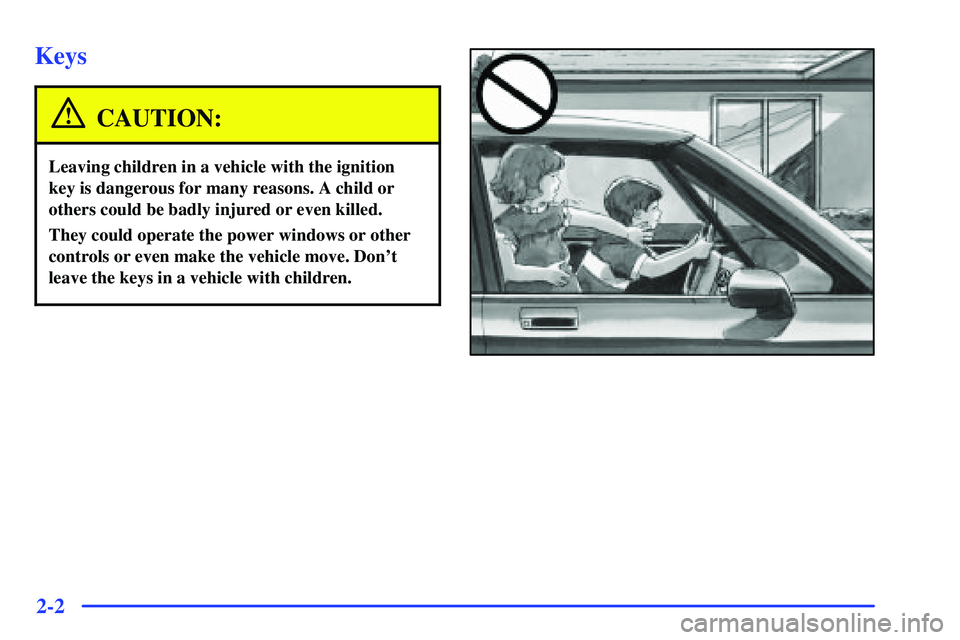 GMC SONOMA 1999  Owners Manual 2-2
Keys
CAUTION:
Leaving children in a vehicle with the ignition
key is dangerous for many reasons. A child or
others could be badly injured or even killed.
They could operate the power windows or ot