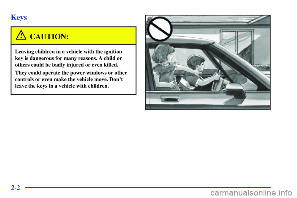 GMC SONOMA 2000 Repair Manual 2-2
Keys
CAUTION:
Leaving children in a vehicle with the ignition
key is dangerous for many reasons. A child or
others could be badly injured or even killed.
They could operate the power windows or ot GMC SONOMA 2000 Repair Manual 2-2
Keys
CAUTION:
Leaving children in a vehicle with the ignition
key is dangerous for many reasons. A child or
others could be badly injured or even killed.
They could operate the power windows or ot