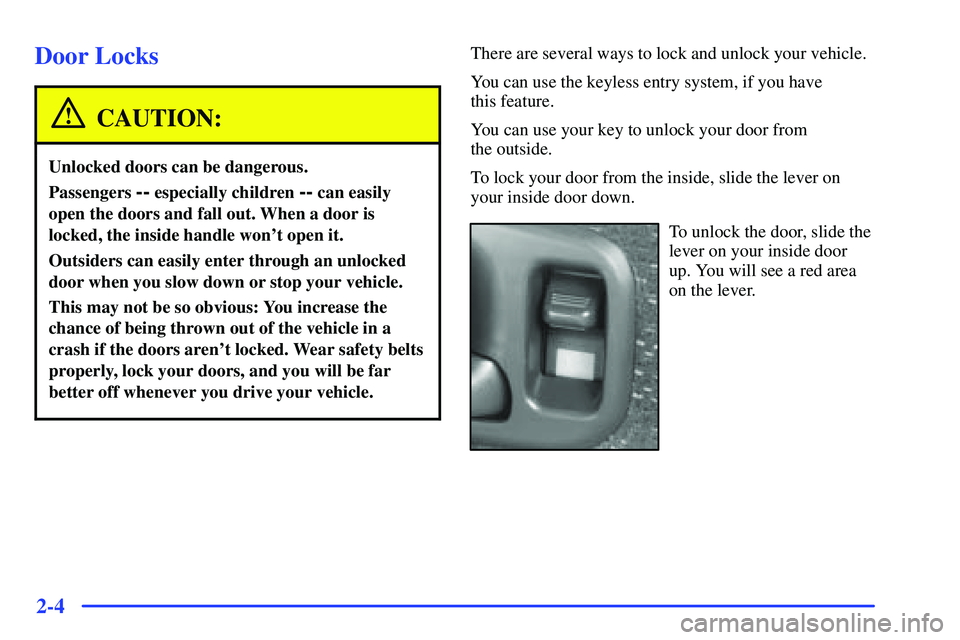 GMC SONOMA 1999  Owners Manual 2-4
Door Locks
CAUTION:
Unlocked doors can be dangerous.
Passengers -- especially children -- can easily
open the doors and fall out. When a door is
locked, the inside handle wont open it.
Outsiders 