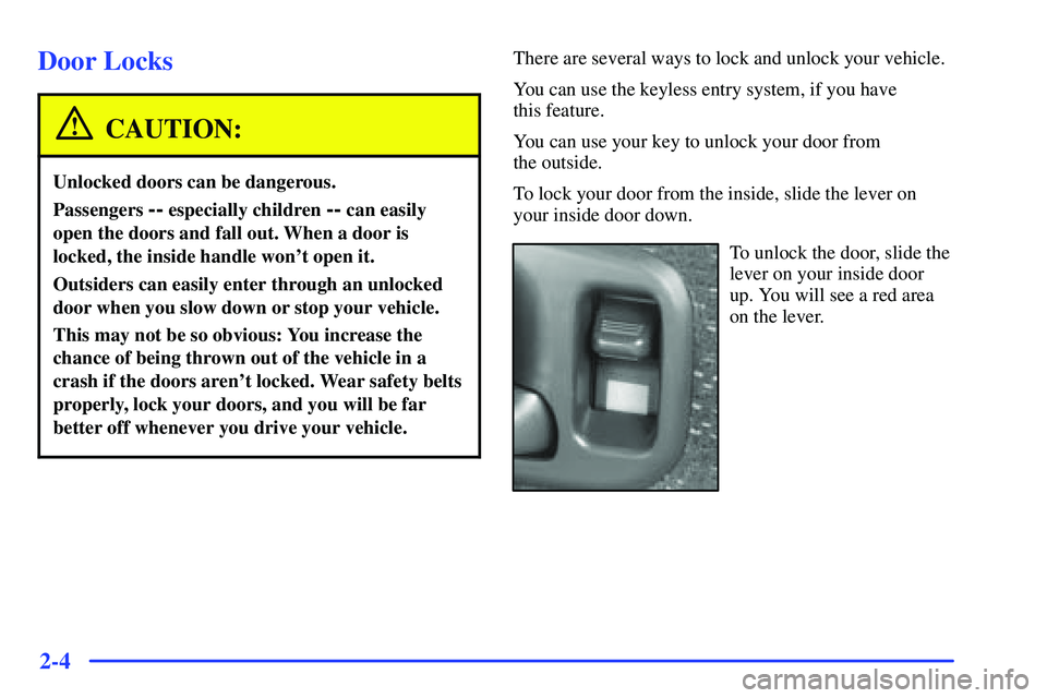 GMC SONOMA 2000 Repair Manual 2-4
Door Locks
CAUTION:
Unlocked doors can be dangerous.
Passengers -- especially children -- can easily
open the doors and fall out. When a door is
locked, the inside handle wont open it.
Outsiders GMC SONOMA 2000 Repair Manual 2-4
Door Locks
CAUTION:
Unlocked doors can be dangerous.
Passengers -- especially children -- can easily
open the doors and fall out. When a door is
locked, the inside handle wont open it.
Outsiders
