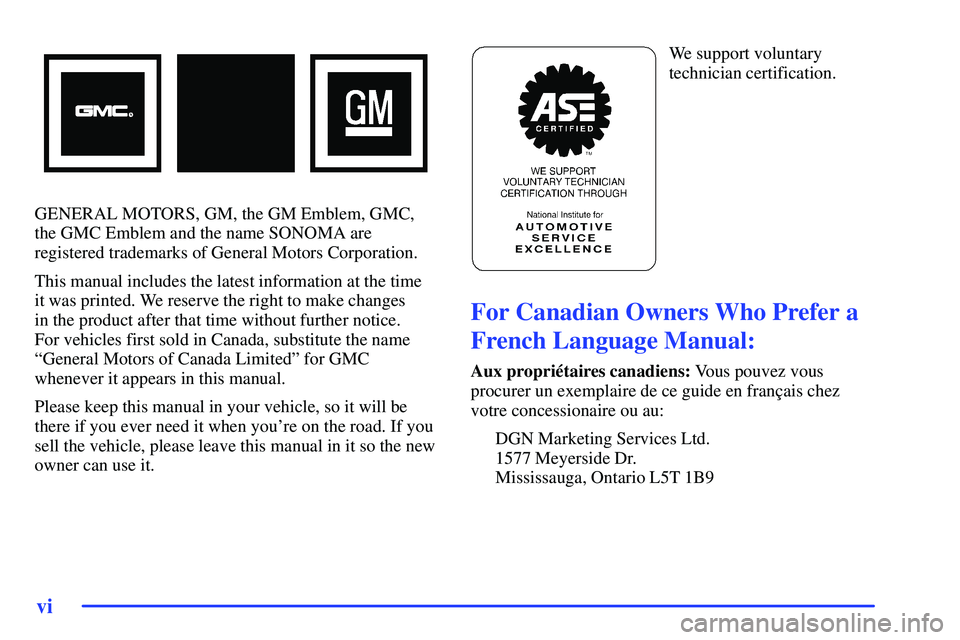 GMC SONOMA 1999  Owners Manual vi
GENERAL MOTORS, GM, the GM Emblem, GMC,
the GMC Emblem and the name SONOMA are
registered trademarks of General Motors Corporation.
This manual includes the latest information at the time 
it was p