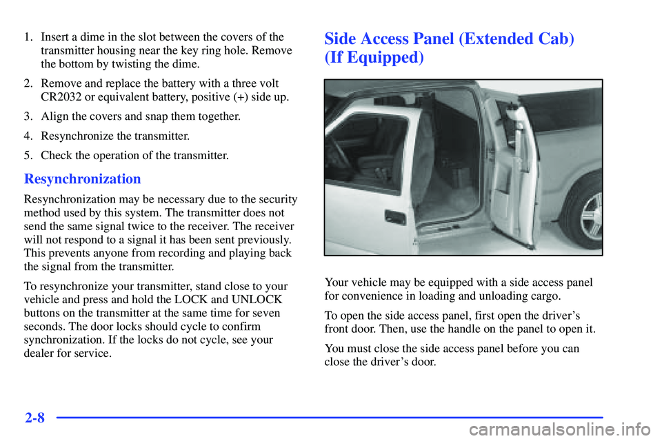 GMC SONOMA 2000 Manual PDF 2-8
1. Insert a dime in the slot between the covers of the
transmitter housing near the key ring hole. Remove
the bottom by twisting the dime.
2. Remove and replace the battery with a three volt
CR203