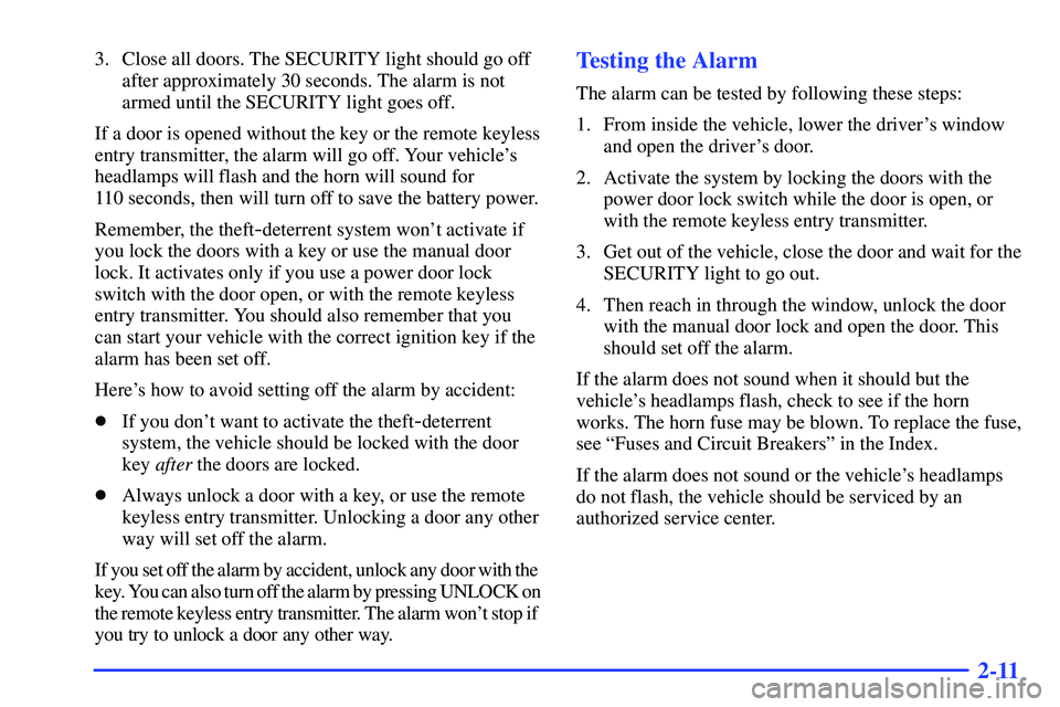 GMC SONOMA 1999  Owners Manual 2-11
3. Close all doors. The SECURITY light should go off
after approximately 30 seconds. The alarm is not
armed until the SECURITY light goes off.
If a door is opened without the key or the remote ke