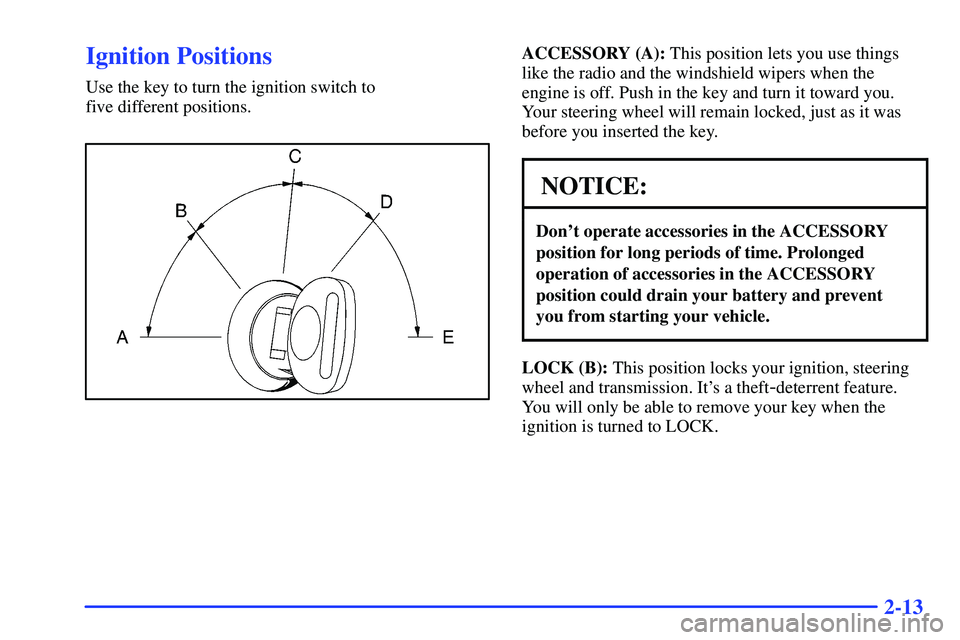 GMC SONOMA 2000 Manual PDF 2-13
Ignition Positions
Use the key to turn the ignition switch to 
five different positions.
ACCESSORY (A): This position lets you use things
like the radio and the windshield wipers when the
engine 