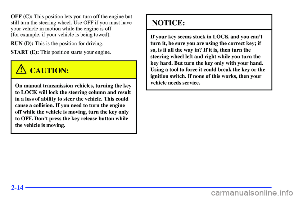 GMC SONOMA 2000 Manual PDF 2-14
OFF (C): This position lets you turn off the engine but
still turn the steering wheel. Use OFF if you must have
your vehicle in motion while the engine is off 
(for example, if your vehicle is be