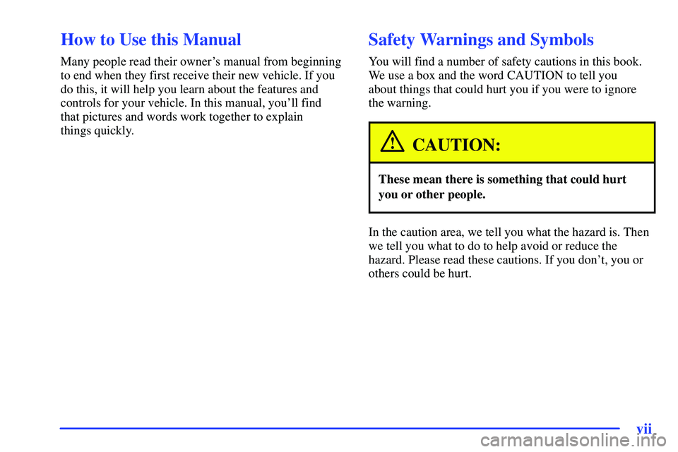 GMC SONOMA 2000  Owners Manual vii
CAUTION:
These mean there is something that could hurt
In the caution area, we tell you what the hazard is. Then 