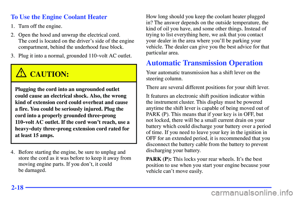 GMC SONOMA 2000  Owners Manual 2-18 To Use the Engine Coolant Heater
1. Turn off the engine.
2. Open the hood and unwrap the electrical cord. 
The cord is located on the drivers side of the engine
compartment, behind the underhood