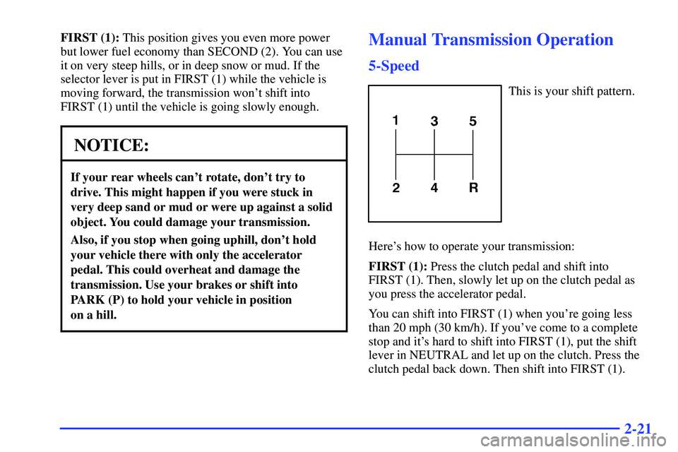 GMC SONOMA 2000 Manual Online 2-21
FIRST (1): This position gives you even more power
but lower fuel economy than SECOND (2). You can use
it on very steep hills, or in deep snow or mud. If the
selector lever is put in FIRST (1) wh GMC SONOMA 2000 Manual Online 2-21
FIRST (1): This position gives you even more power
but lower fuel economy than SECOND (2). You can use
it on very steep hills, or in deep snow or mud. If the
selector lever is put in FIRST (1) wh