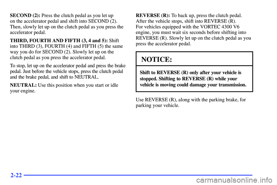 GMC SONOMA 1999  Owners Manual 2-22
SECOND (2): Press the clutch pedal as you let up 
on the accelerator pedal and shift into SECOND (2).
Then, slowly let up on the clutch pedal as you press the
accelerator pedal.
THIRD, FOURTH AND