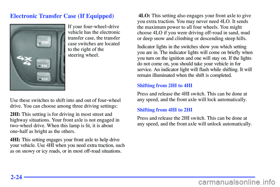 GMC SONOMA 2000 Manual Online 2-24 Electronic Transfer Case (If Equipped)
If your four-wheel-drive
vehicle has the electronic
transfer case, the transfer
case switches are located
to the right of the
steering wheel.
Use these sw GMC SONOMA 2000 Manual Online 2-24 Electronic Transfer Case (If Equipped)
If your four-wheel-drive
vehicle has the electronic
transfer case, the transfer
case switches are located
to the right of the
steering wheel.
Use these sw