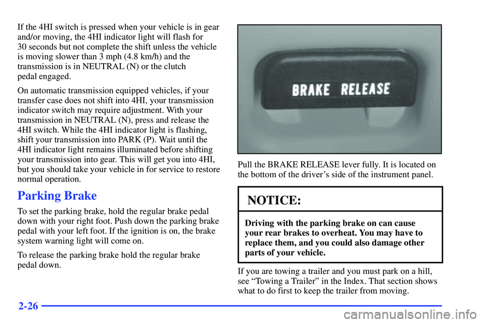 GMC SONOMA 2000 Manual Online 2-26
If the 4HI switch is pressed when your vehicle is in gear
and/or moving, the 4HI indicator light will flash for
30 seconds but not complete the shift unless the vehicle
is moving slower than 3 m GMC SONOMA 2000 Manual Online 2-26
If the 4HI switch is pressed when your vehicle is in gear
and/or moving, the 4HI indicator light will flash for
30 seconds but not complete the shift unless the vehicle
is moving slower than 3 m