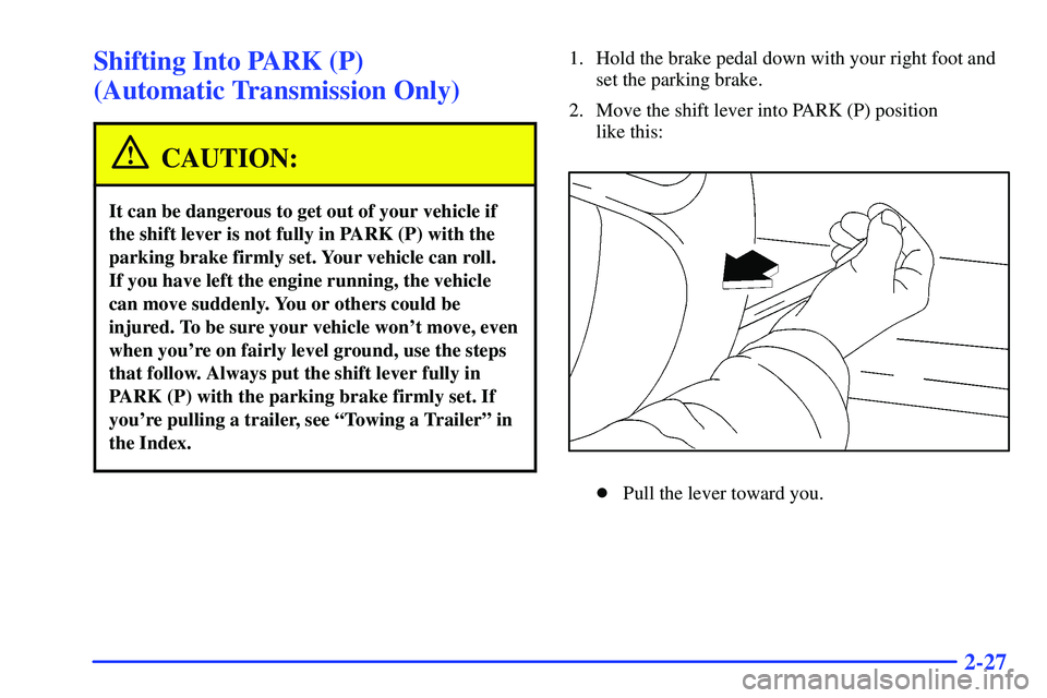 GMC SONOMA 2000 Manual Online 2-27
Shifting Into PARK (P)
(Automatic Transmission Only)
CAUTION:
It can be dangerous to get out of your vehicle if
the shift lever is not fully in PARK (P) with the
parking brake firmly set. Your v GMC SONOMA 2000 Manual Online 2-27
Shifting Into PARK (P)
(Automatic Transmission Only)
CAUTION:
It can be dangerous to get out of your vehicle if
the shift lever is not fully in PARK (P) with the
parking brake firmly set. Your v