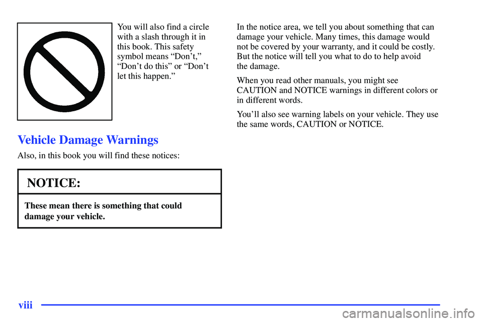 GMC SONOMA 2000  Owners Manual viii
You will also find a circle
with a slash through it in
this book. This safety
symbol means ªDont,º
ªDont do thisº or ªDont
let this happen.º
Vehicle Damage Warnings
Also, in this book yo