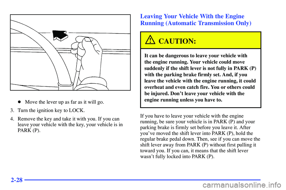 GMC SONOMA 2000 Owners Manual 2-28
Move the lever up as far as it will go.
3. Turn the ignition key to LOCK.
4. Remove the key and take it with you. If you can
leave your vehicle with the key, your vehicle is in
PARK (P).
Leaving