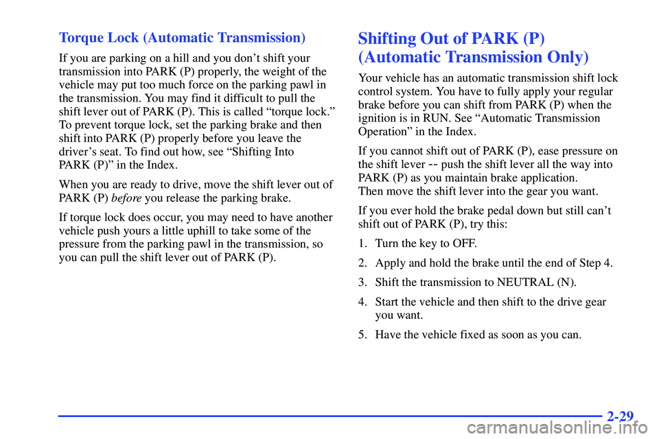 GMC SONOMA 1999  Owners Manual 2-29 Torque Lock (Automatic Transmission)
If you are parking on a hill and you dont shift your
transmission into PARK (P) properly, the weight of the
vehicle may put too much force on the parking paw