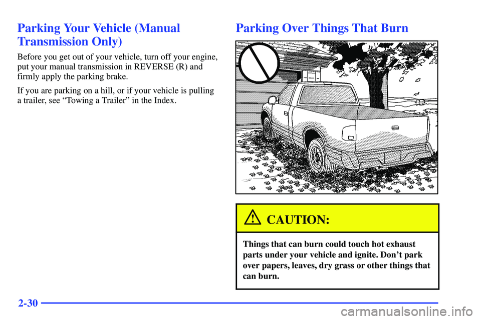 GMC SONOMA 1999  Owners Manual 2-30
Parking Your Vehicle (Manual
Transmission Only)
Before you get out of your vehicle, turn off your engine,
put your manual transmission in REVERSE (R) and
firmly apply the parking brake.
If you ar