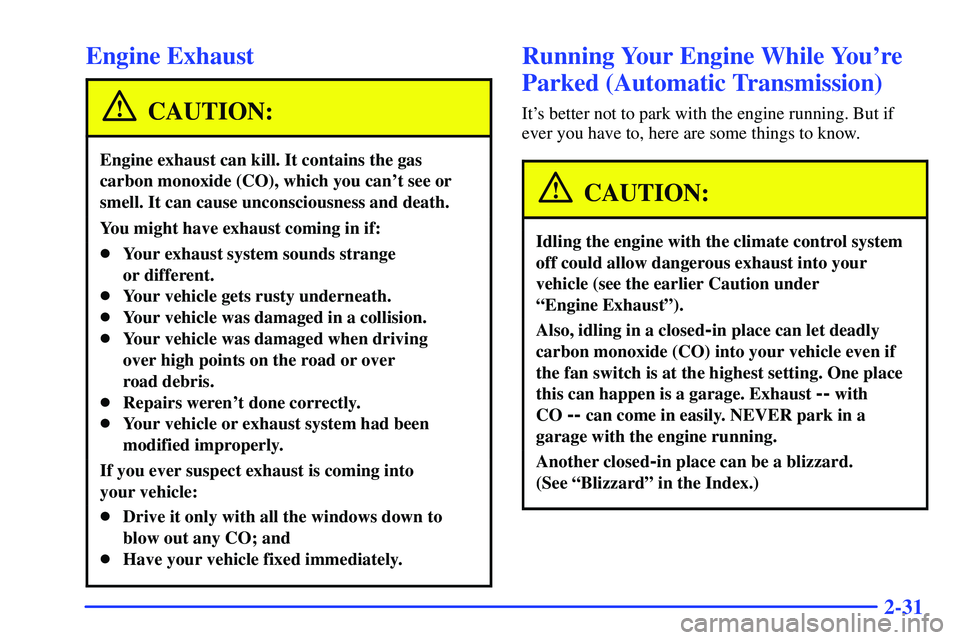 GMC SONOMA 2000 Owners Manual 2-31
Engine Exhaust
CAUTION:
Engine exhaust can kill. It contains the gas
carbon monoxide (CO), which you cant see or
smell. It can cause unconsciousness and death.
You might have exhaust coming in i