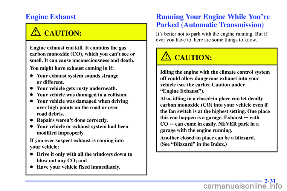 GMC SONOMA 1999 User Guide 2-31
Engine Exhaust
CAUTION:
Engine exhaust can kill. It contains the gas
carbon monoxide (CO), which you cant see or
smell. It can cause unconsciousness and death.
You might have exhaust coming in i