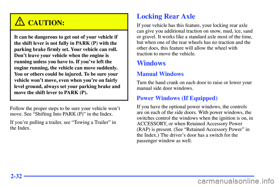 GMC SONOMA 2000 Owners Manual 2-32
CAUTION:
It can be dangerous to get out of your vehicle if
the shift lever is not fully in PARK (P) with the
parking brake firmly set. Your vehicle can roll.
Dont leave your vehicle when the eng
