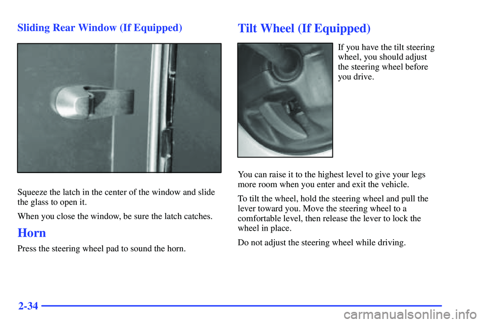 GMC SONOMA 2000 Owners Manual 2-34 Sliding Rear Window (If Equipped)
Squeeze the latch in the center of the window and slide
the glass to open it.
When you close the window, be sure the latch catches.
Horn
Press the steering wheel