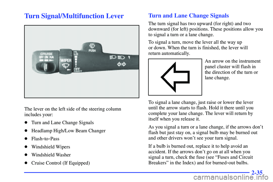 GMC SONOMA 1999  Owners Manual 2-35
Turn Signal/Multifunction Lever
The lever on the left side of the steering column
includes your:
Turn and Lane Change Signals
Headlamp High/Low Beam Changer
Flash
-to-Pass
Windshield Wipers
