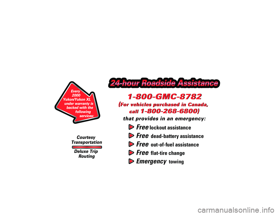 GMC YUKON 2000  Owners Manual Free
Free
Free
Free
Emergency 
1-800-GMC-8782
(
call
that provides in an emergency:
1-800-GMC-8782
(
call
Courtesy
 Transportation
Deluxe Trip
 Routing
Every 2000 
Yukon/Yukon XL   under warranty is  