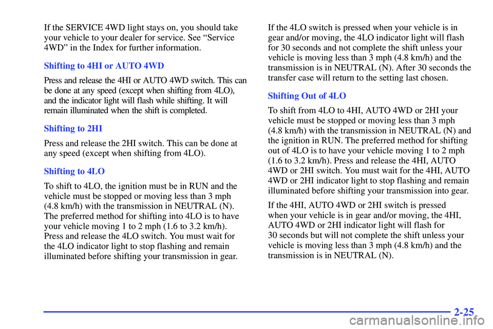 GMC YUKON 2000  Owners Manual 2-25
If the SERVICE 4WD light stays on, you should take
your vehicle to your dealer for service. See ªService
4WDº in the Index for further information.
Shifting to 4HI or AUTO 4WD
Press and release