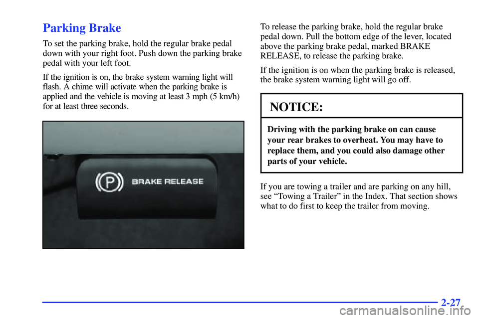 GMC SUBURBAN 1999  Owners Manual 2-27
Parking Brake
To set the parking brake, hold the regular brake pedal
down with your right foot. Push down the parking brake
pedal with your left foot.
If the ignition is on, the brake system warn
