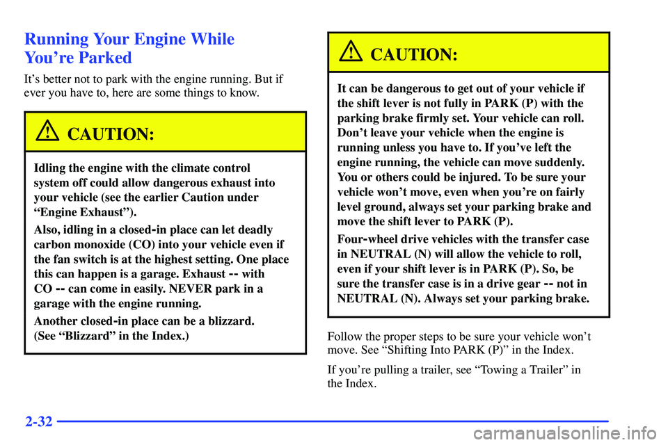 GMC YUKON 2000  Owners Manual 2-32
Running Your Engine While 
Youre Parked
Its better not to park with the engine running. But if
ever you have to, here are some things to know.
CAUTION:
Idling the engine with the climate contro