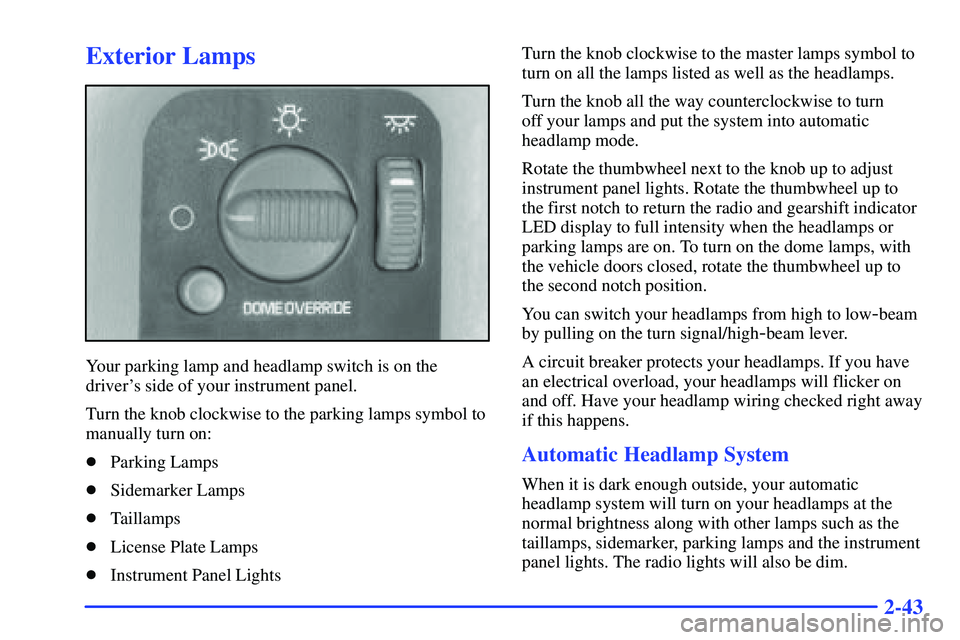 GMC YUKON 2000  Owners Manual 2-43
Exterior Lamps
Your parking lamp and headlamp switch is on the
drivers side of your instrument panel.
Turn the knob clockwise to the parking lamps symbol to
manually turn on:
Parking Lamps
Sid
