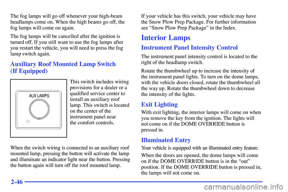 GMC SUBURBAN 1999  Owners Manual 2-46
The fog lamps will go off whenever your high-beam
headlamps come on. When the high beams go off, the
fog lamps will come on again.
The fog lamps will be cancelled after the ignition is
turned off
