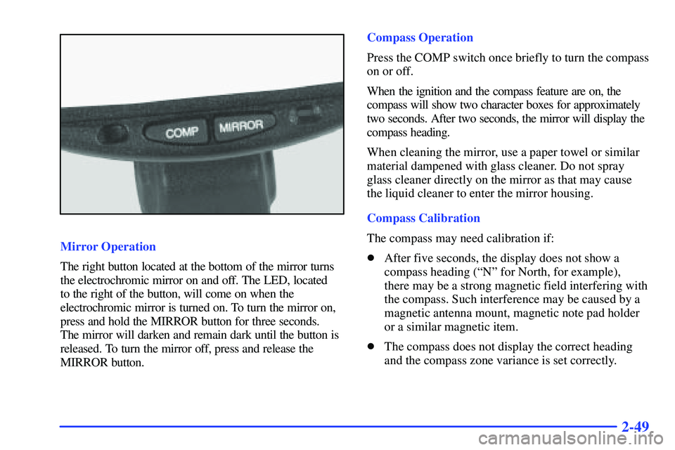 GMC YUKON 2000  Owners Manual 2-49
Mirror Operation
The right button located at the bottom of the mirror turns
the electrochromic mirror on and off. The LED, located 
to the right of the button, will come on when the
electrochromi