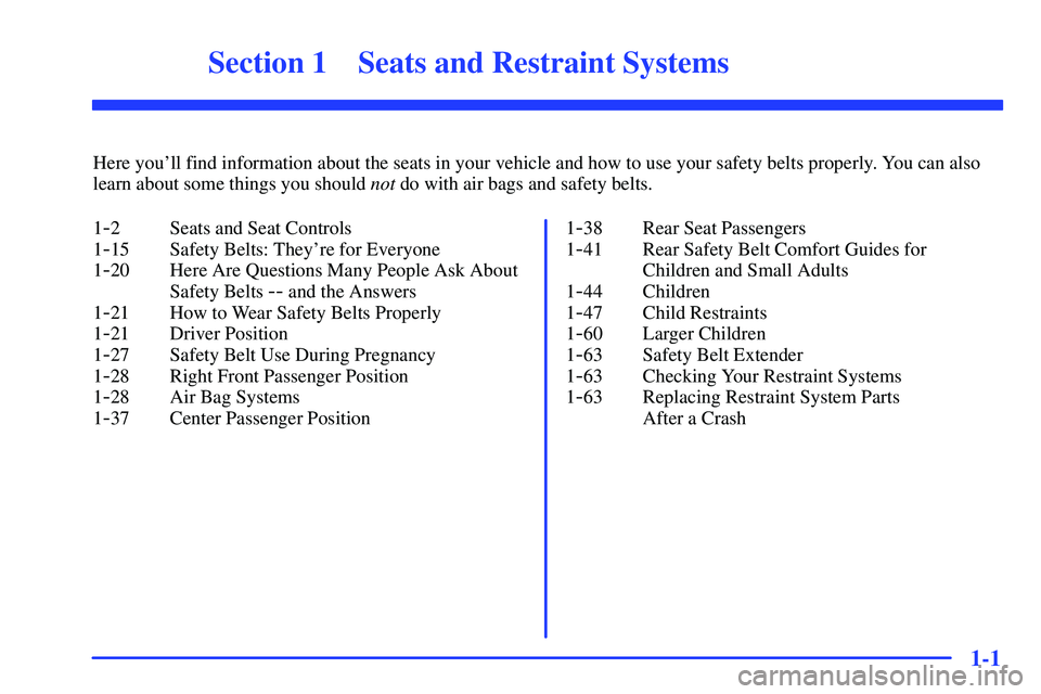 GMC YUKON 2000  Owners Manual 1-
1-1
Section 1 Seats and Restraint Systems
Here youll find information about the seats in your vehicle and how to use your safety belts properly. You can also
learn about some things you should not