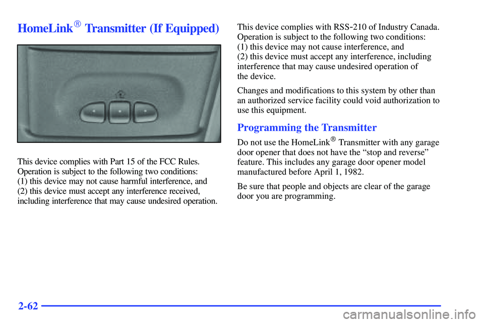 GMC SUBURBAN 1999  Owners Manual 2-62
HomeLink Transmitter (If Equipped)
This device complies with Part 15 of the FCC Rules.
Operation is subject to the following two conditions: 
(1) this device may not cause harmful interference, 
