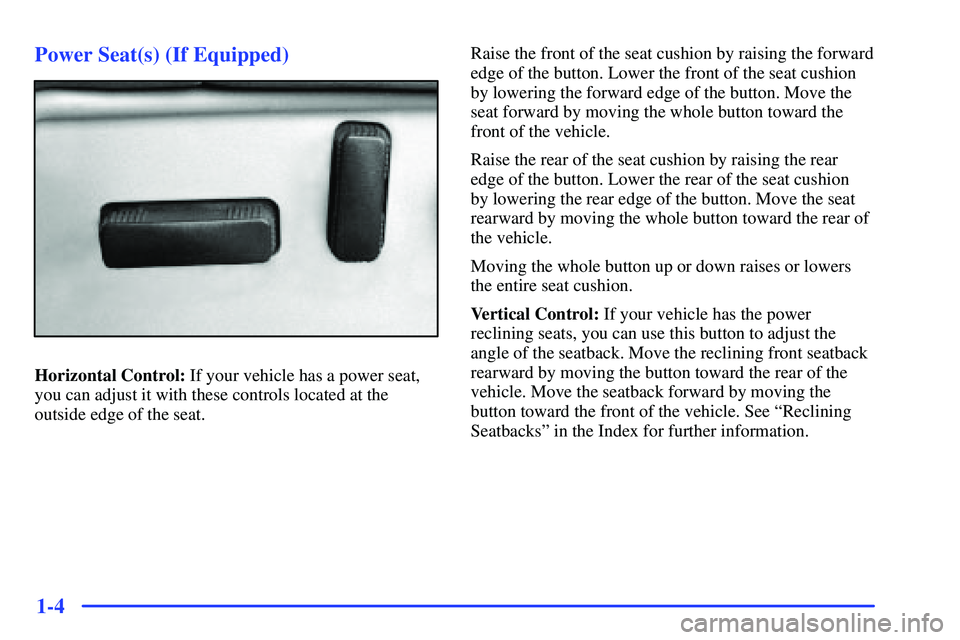 GMC SUBURBAN 1999 User Guide 1-4 Power Seat(s) (If Equipped)
Horizontal Control: If your vehicle has a power seat,
you can adjust it with these controls located at the
outside edge of the seat.Raise the front of the seat cushion GMC SUBURBAN 1999 User Guide 1-4 Power Seat(s) (If Equipped)
Horizontal Control: If your vehicle has a power seat,
you can adjust it with these controls located at the
outside edge of the seat.Raise the front of the seat cushion